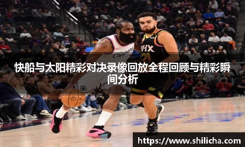 快船与太阳精彩对决录像回放全程回顾与精彩瞬间分析